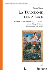 TRADIZIONE DELLA LUCE. UN DOCUMENTO DI GNOSI VIVENTE (LA) - TABANO E. (CUR.)