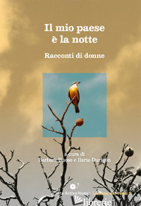 MIO PAESE E' LA NOTTE. RACCONTI DI DONNE (IL) - BUOSO B. (CUR.); DURIGON I. (CUR.)