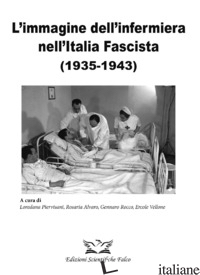 IMMAGINE DELL' INFERMIERA NELL'ITALIA FASCISTA (1935-1943) (L') - ALVARO R. (CUR.); PIERVISANI L. (CUR.); ROCCO G. (CUR.); VELLONE E. (CUR.)