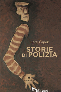 STORIE DI POLIZIA - CAPEK KAREL; SANFILIPPO L. (CUR.)