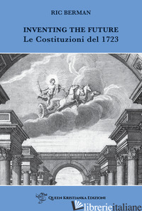 INVENTING THE FUTURE. LE COSTITUZIONI DEL 1723 - BERMAN RIC