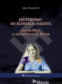 ESOTERISMO ED ECOLOGIA NAZISTA. SAVITRI DEVI SACERDOTESSA DI HITLER - PAVANETTO LARA