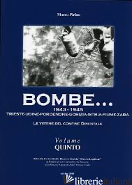 BOMBE 1943-1945 TRIESTE UDINE PORDENONE GORIZIA ISTRIA FIUME ZARA - PIRINA MARCO
