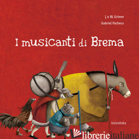 MUSICANTI DI BREMA. EDIZ. ILLUSTRATA (I) - GRIMM JACOB; GRIMM WILHELM