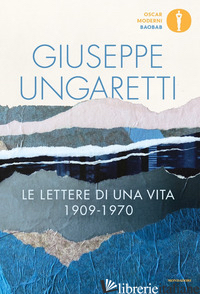 LETTERE DI UNA VITA (1909-1970) (LE) - UNGARETTI GIUSEPPE; BERNARDINI NAPOLETANO F. (CUR.)