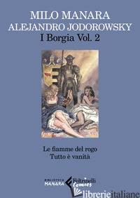 BORGIA (I). VOL. 2: LE FIAMME DEL ROGO-TUTTO E' VANITA' - JODOROWSKY ALEJANDRO; MANARA MILO