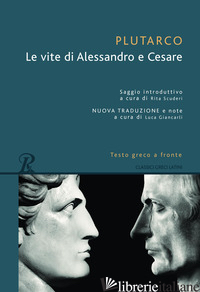 VITE DI ALESSANDRO E CESARE. TESTO GRECO A FRONTE (LE) - PLUTARCO; GIANCARLI L. (CUR.)