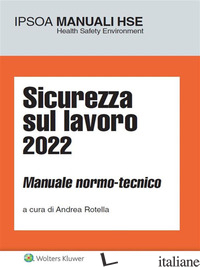 SICUREZZA SUL LAVORO 2022. MANUALE NORMO-TECNICO - ROTELLA A. (CUR.)