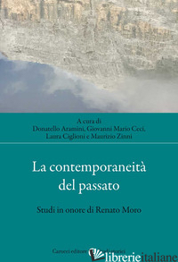 CONTEMPORANEITA' DEL PASSATO. STUDI IN ONORE DI RENATO MORO (LA) - ARAMINI D. (CUR.); CECI G. M. (CUR.); CIGLIONI L. (CUR.); ZINNI M. (CUR.)