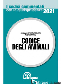 CODICE DEGLI ANIMALI - SFORZA FOGLIANI CORRADO; ARFANI ANDREA