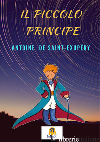PICCOLO PRINCIPE (IL) - SAINT-EXUPERY ANTOINE DE; ZUPO L. (CUR.)