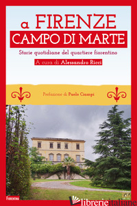 FIRENZE CAMPO DI MARTE. STORIE QUOTIDIANE DEL QUARTIERE FIORENTINO (A) - RICCI A. (CUR.)
