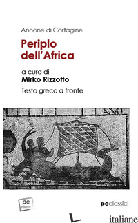 PERIPLO DELL'AFRICA. TESTO GRECO A FRONTE - ANNONE DI CARTAGINE; RIZZOTTO M. (CUR.)