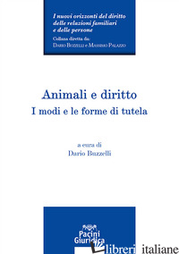 ANIMALI E DIRITTO. I MODI E LE FORME DI TUTELA - BUZZELLI D. (CUR.)