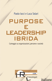 PURPOSE E LEADERSHIP IBRIDA. CARTEGGIO SU ORGANIZZAZIONI, PERSONE E SOCIETA' - IACCI PAOLO; SOLARI LUCA