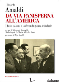 DA VIA PANISPERNA ALL'AMERICA. I FISICI ITALIANI E LA SECONDA GUERRA MONDIALE - AMALDI EDOARDO; BATTIMELLI G. (CUR.); DE MARIA M. (CUR.); LA RANA A. (CUR.)