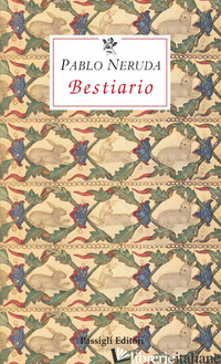 BESTIARIO - NERUDA PABLO; BELLINI G. (CUR.)