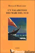 VAGABONDO DEI MARI DEL SUD (UN) - MOITESSIER BERNARD