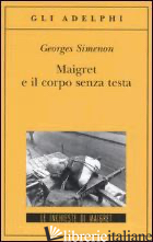 MAIGRET E IL CORPO SENZA TESTA - SIMENON GEORGES
