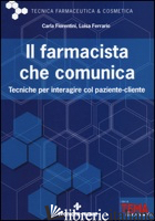 FARMACISTA CHE COMUNICA. TECNICHE PER INTERAGIRE COL PAZIENTE-CLIENTE (IL) - FIORENTINI CARLA; FERRARRIO LUISA