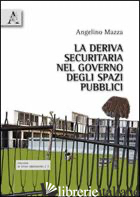 DERIVA SECURITARIA NEL GOVERNO DEGLI SPAZI PUBBLICI (LA) - MAZZA ANGELINO