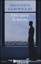 SPECIE DI FELICITA' (UNA) - CAROFIGLIO FRANCESCO