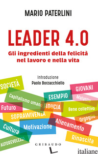 LEADER 4.0. GLI INGREDIENTI DELLA FELICITA' NEL LAVORO E NELLA VITA - PATERLINI MARIO