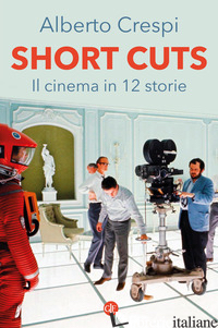 SHORT CUTS. IL CINEMA IN 12 STORIE - CRESPI ALBERTO