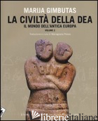 CIVILTA' DELLA DEA (LA). VOL. 2: IL MONDO DELL'ANTICA EUROPA - GIMBUTAS MARIJA; PELAIA M. G. (CUR.)