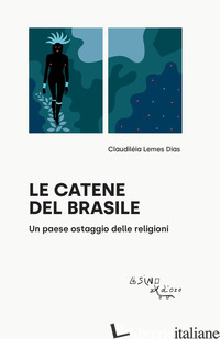 CATENE DEL BRASILE. UN PAESE OSTAGGIO DELLE RELIGIONI (LE) - LEMES DIAS CLAUDILEIA