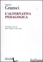 ALTERNATIVA PEDAGOGICA (L') - GRAMSCI ANTONIO; ALIGHIERO MANACORDA M. (CUR.)