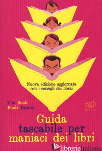 GUIDA TASCABILE PER MANIACI DEI LIBRI - THE BOOK FOOLS BUNCH (CUR.)