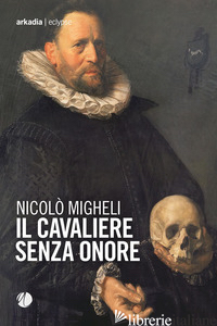CAVALIERE SENZA ONORE (IL) - MIGHELI NICOLO'