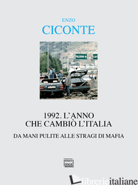 1992. L'ANNO CHE CAMBIO' L'ITALIA. DA MANI PULITE ALLE STRAGI DI MAFIA - CICONTE ENZO