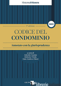 CODICE DEL CONDOMINIO. ANNOTATO CON LA GIURISPRUDENZA - SCARPA A. (CUR.); TRIOLA R. (CUR.); CHIESI G. A. (CUR.)