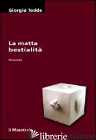 MATTA BESTIALITA' (LA) - TODDE GIORGIO