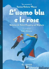 UOMO BLU E LE ROSE. ANTOINE DE SAINT-EXUPERY AD ALGHERO (L') - MASSA SAVINA DOLORES