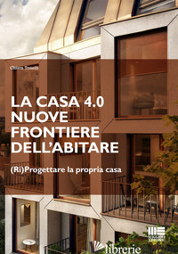 CASA 4.0. NUOVE FRONTIERE DELL'ABITARE. (RI)PROGETTARE LA PROPRIA CASA (LA) - TONELLI CHIARA