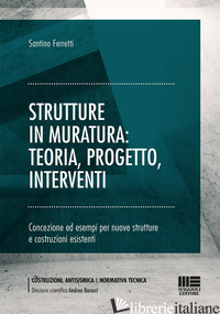 STRUTTURE IN MURATURA: TEORIA, PROGETTO, INTERVENTI - FERRETTI SANTINO
