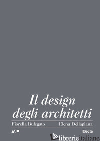 DESIGN DEGLI ARCHITETTI ITALIANI 1920-2000 (IL) - BULEGATO FIORELLA; DELLAPIANA ELENA