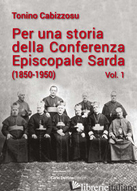PER UNA STORIA DELLA CONFERENZA EPISCOPALE SARDA (1850-1950). VOL. 1 - CABIZZOSU TONINO