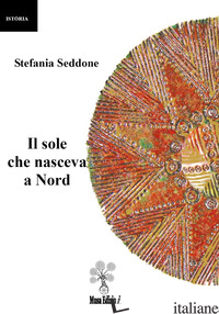 SOLE CHE NASCEVA A NORD (IL) - SEDDONE STEFANIA