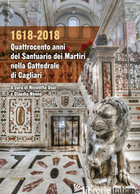 1618-2018. QUATTROCENTO ANNI DEL SANTUARIO DEI MARTIRI NELLA CATTEDRALE DI CAGLI - USAI N. (CUR.); NONNE C. (CUR.)