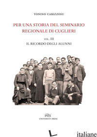 PER UNA STORIA DEL SEMINARIO REGIONALE DI CUGLIERI (1927-1971). VOL. 3: IL RICOR - CABIZZOSU TONINO