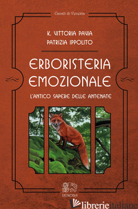 ERBORISTERIA EMOZIONALE. L'ANTICO SAPERE DELLE ANTENATE - PAVIA K. VITTORIA; IPPOLITO PATRIZIA
