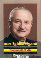 DON EGIDIO VIGANO'. VII SUCCESSORE DI DON BOSCO. FRAMMENTI DI VITA - VARI AUTORI