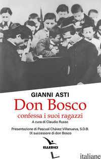 DON BOSCO CONFESSA I SUOI RAGAZZI - ASTI GIANNI; RUSSO C. (CUR.)