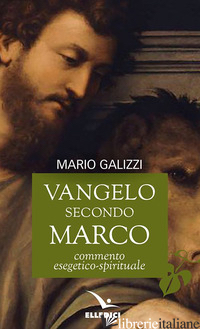 VANGELO SECONDO MARCO. COMMENTO ESEGETICO-SPIRITUALE - GALIZZI M. (CUR.)