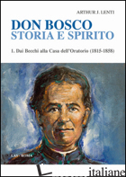 DON BOSCO. STORIA E SPIRITO. VOL. 1: DAI BECCHI ALLA CASA DELL'ORATORIO (1815-18 - LENTI ARTHUR J.