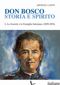 DON BOSCO. STORIA E SPIRITO. VOL. 2: LA SOCIETA' E LA FAMIGLIA SALESIANA (1859-1 - LENTI ARTHUR J.